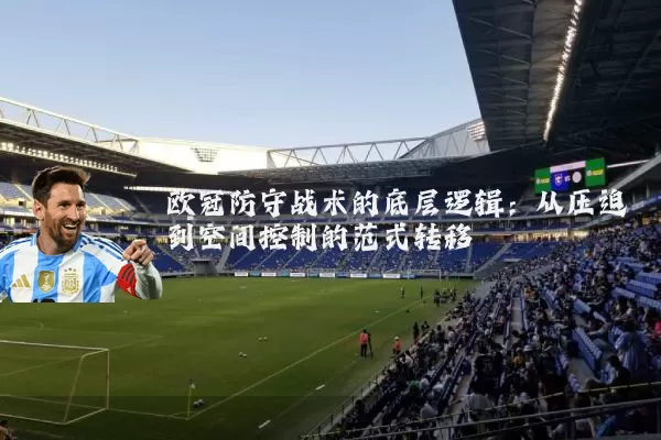 欧冠防守战术的底层逻辑：从压迫到空间控制的范式转移