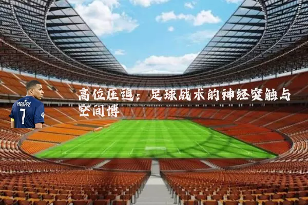 高位压迫：足球战术的神经突触与空间博弈
