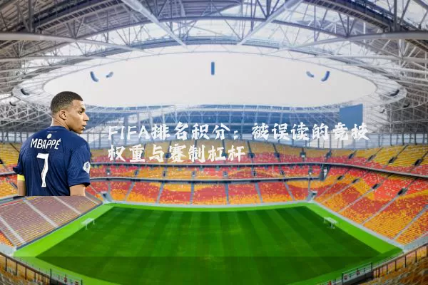 FIFA排名积分:被误读的竞技权重与赛制杠杆