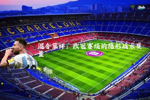 混合草坪：欧冠赛场的隐形战术变量