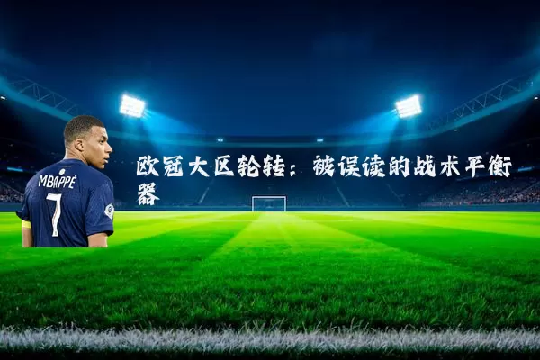 欧冠大区轮转：被误读的战术平衡器