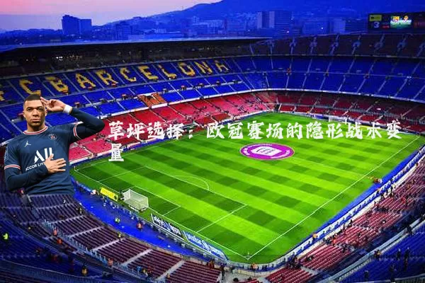 草坪选择：欧冠赛场的隐形战术变量