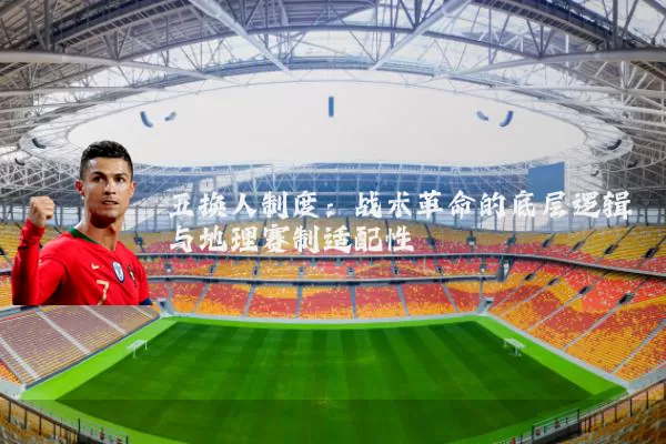 五换人制度：战术革命的底层逻辑与地理赛制适配性