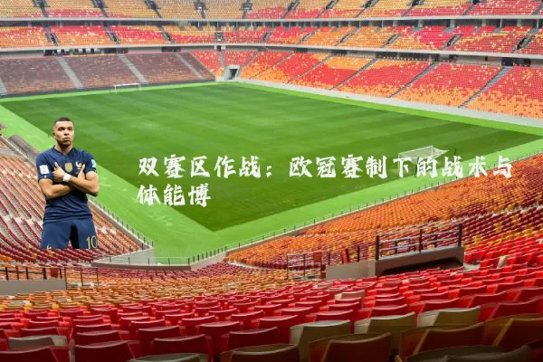 双赛区作战：欧冠赛制下的战术与体能博弈