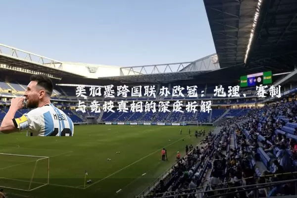 美加墨跨国联办欧冠:地理、赛制与竞技真相的深度拆解